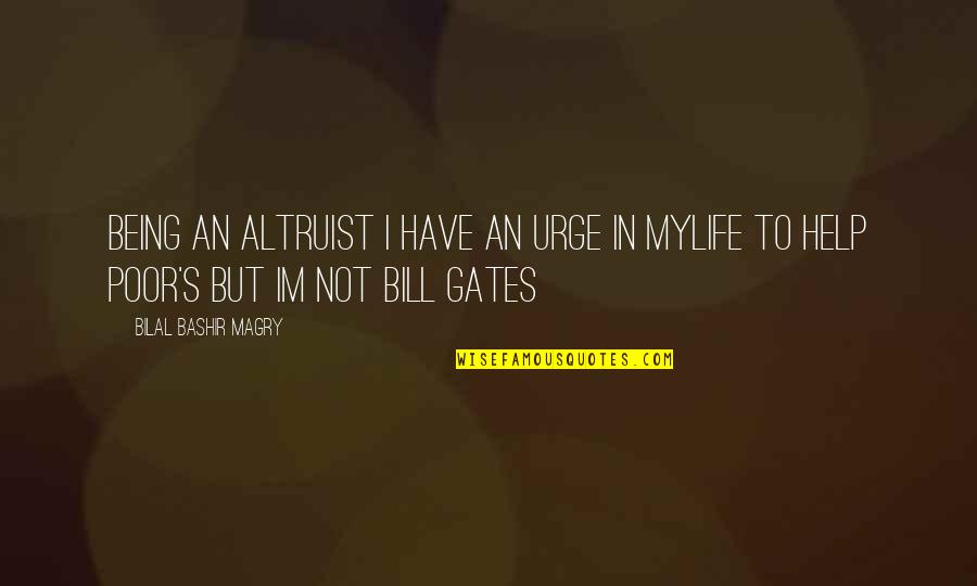 Marlatt Hall Quotes By Bilal Bashir Magry: Being an altruist I have an urge in Marlatt Hall Quotes By Bilal Bashir Magry: Being an altruist I have an urge in