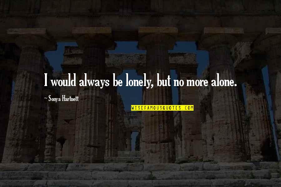 Marlayna Jeanclerc Quotes By Sonya Hartnett: I would always be lonely, but no more Marlayna Jeanclerc Quotes By Sonya Hartnett: I would always be lonely, but no more