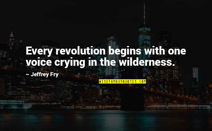 Marlboro Country Quotes By Jeffrey Fry: Every revolution begins with one voice crying in