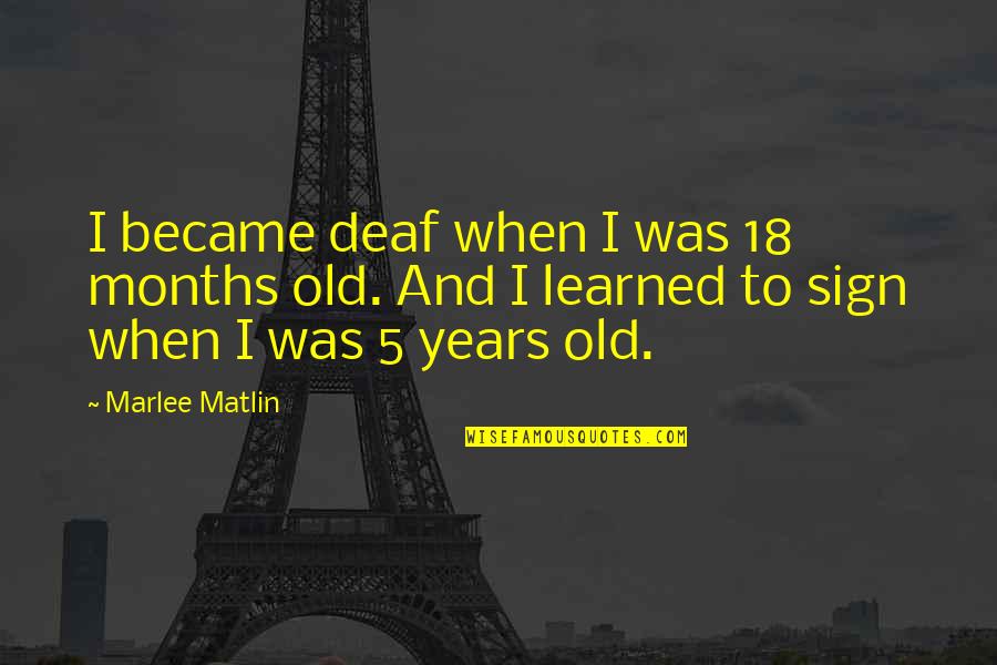 Marlee Matlin Deaf Quotes By Marlee Matlin: I became deaf when I was 18 months