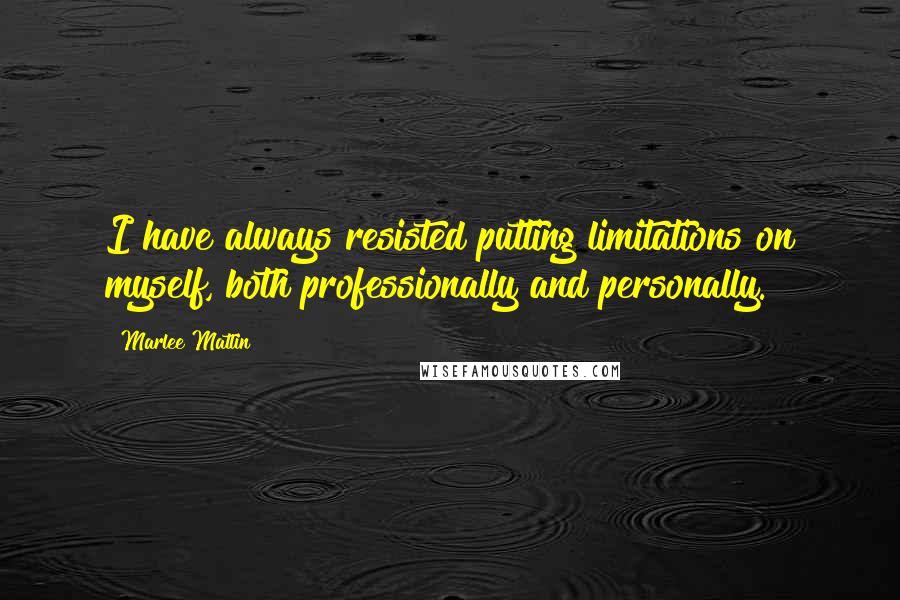 Marlee Matlin quotes: I have always resisted putting limitations on myself, both professionally and personally.