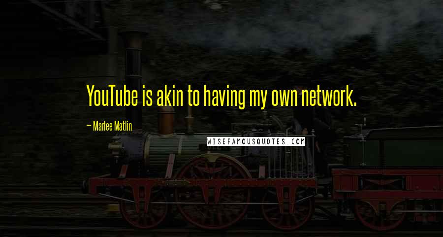 Marlee Matlin quotes: YouTube is akin to having my own network.