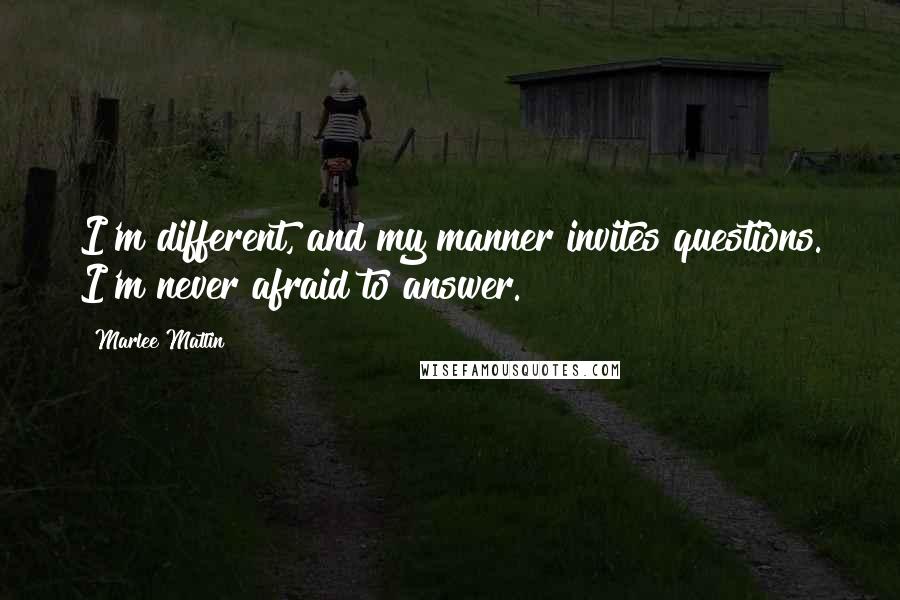 Marlee Matlin quotes: I'm different, and my manner invites questions. I'm never afraid to answer.