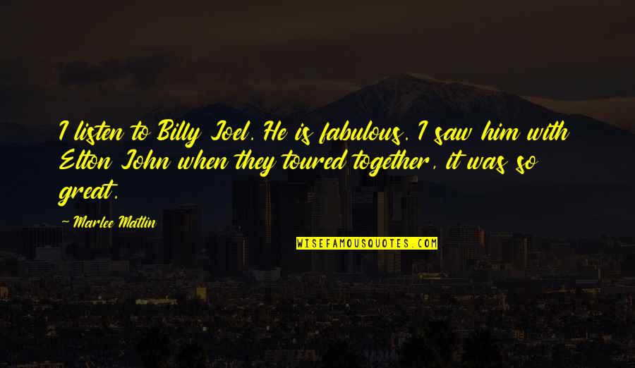 Marlee Matlin Quotes By Marlee Matlin: I listen to Billy Joel. He is fabulous.