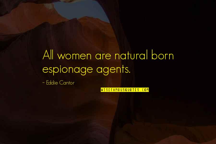 Marlee Tames Quotes By Eddie Cantor: All women are natural born espionage agents.