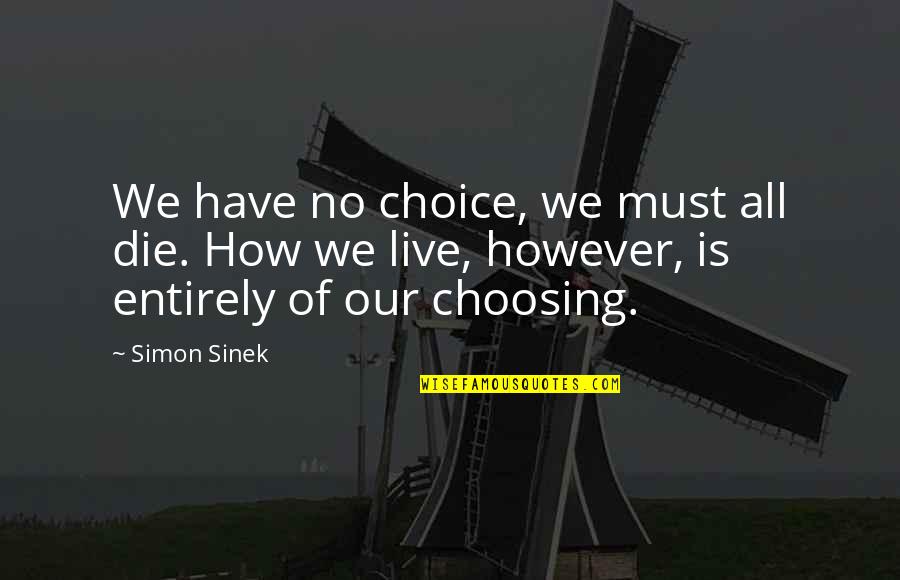 Marleena Spearin Quotes By Simon Sinek: We have no choice, we must all die. Marleena Spearin Quotes By Simon Sinek: We have no choice, we must all die.