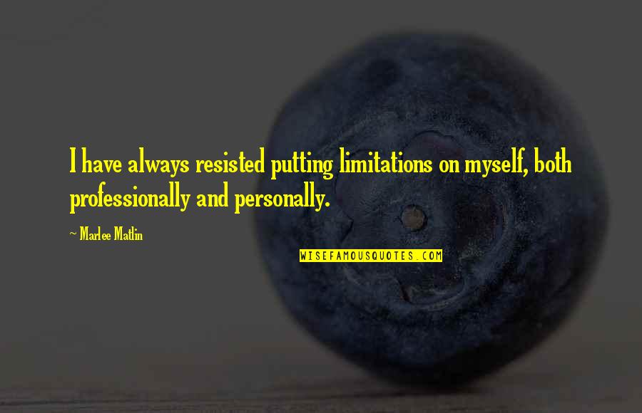 Marlee's Quotes By Marlee Matlin: I have always resisted putting limitations on myself,