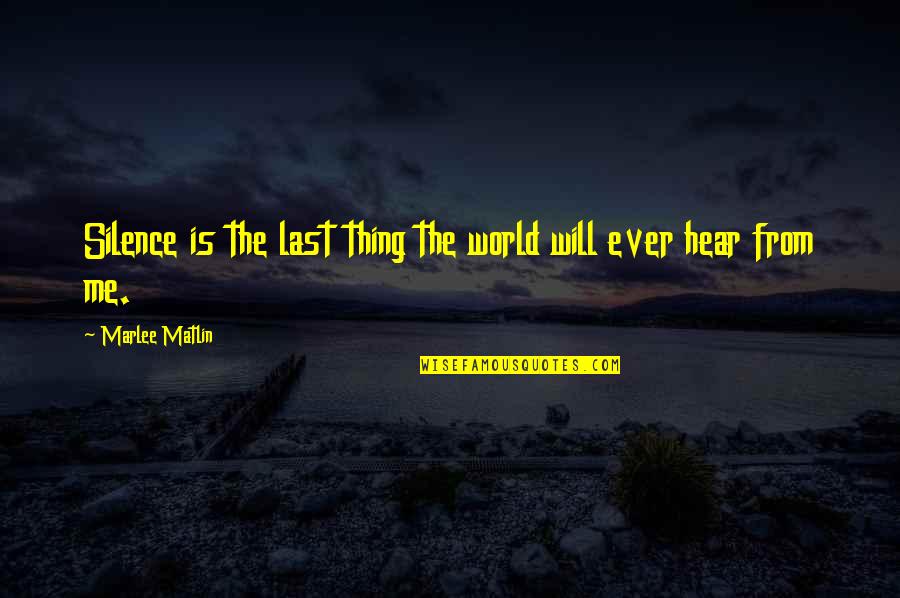 Marlee's Quotes By Marlee Matlin: Silence is the last thing the world will