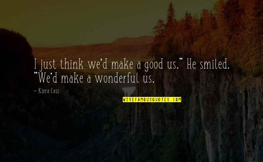Marleine Pacilio Quotes By Kiera Cass: I just think we'd make a good us."