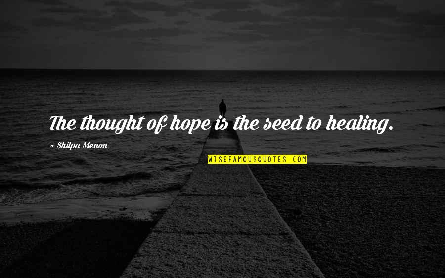 Marleine Pacilio Quotes By Shilpa Menon: The thought of hope is the seed to Marleine Pacilio Quotes By Shilpa Menon: The thought of hope is the seed to