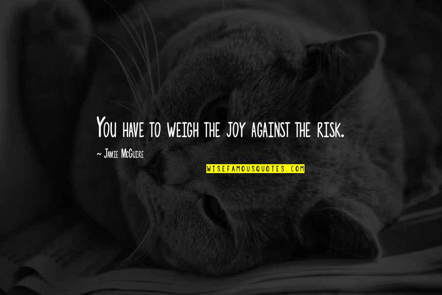 Marlen Haushofer Quotes By Jamie McGuire: You have to weigh the joy against the