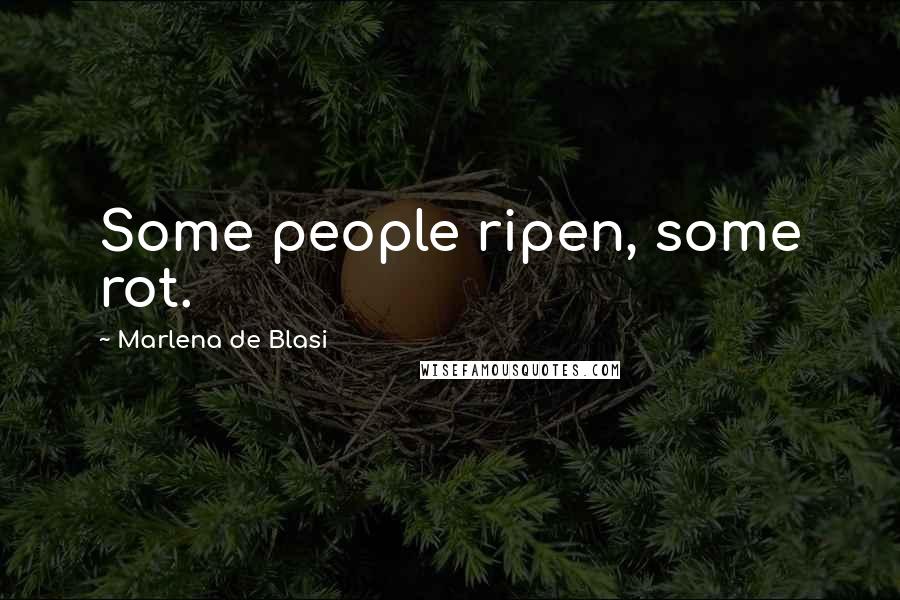 Marlena De Blasi quotes: Some people ripen, some rot.
