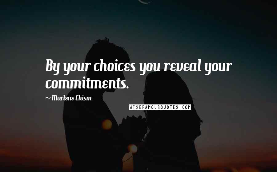 Marlene Chism quotes: By your choices you reveal your commitments.