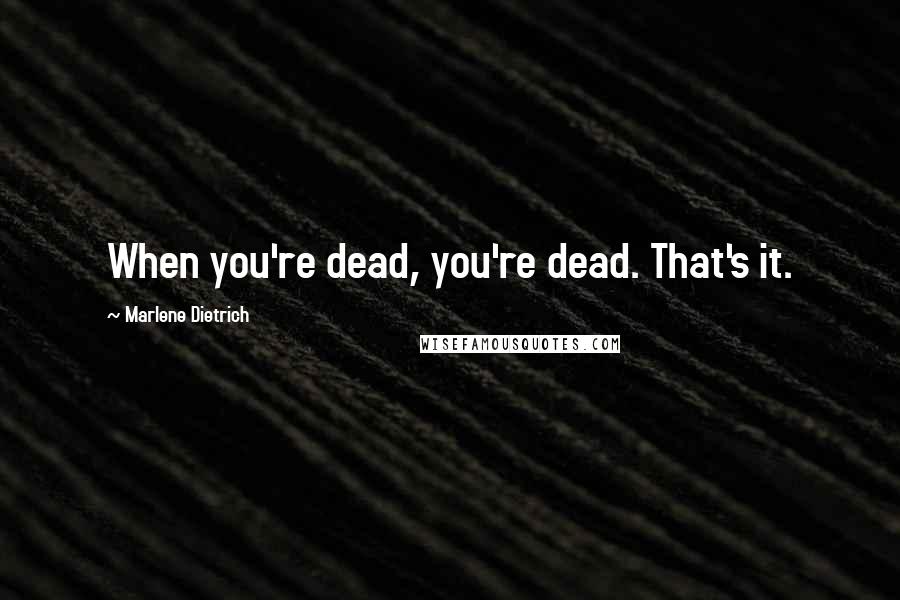 Marlene Dietrich quotes: When you're dead, you're dead. That's it.