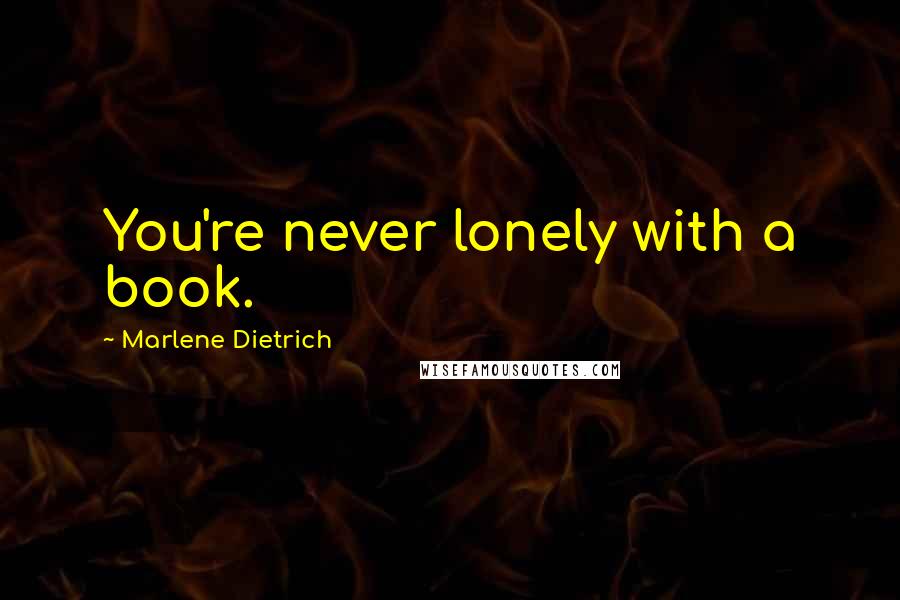 Marlene Dietrich quotes: You're never lonely with a book.