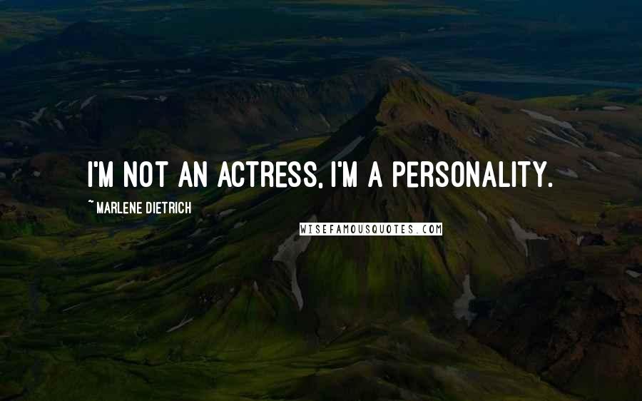 Marlene Dietrich quotes: I'm not an actress, I'm a personality.