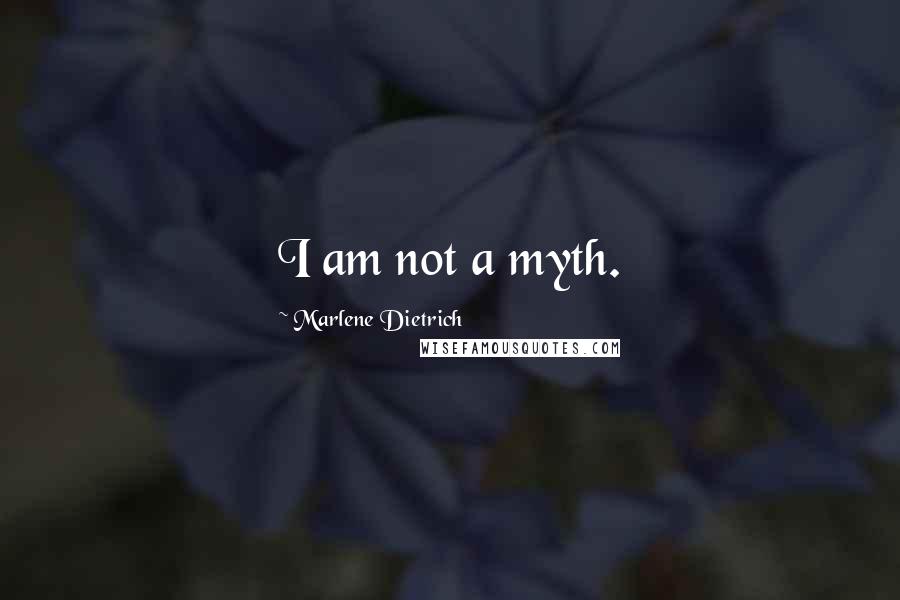 Marlene Dietrich quotes: I am not a myth.