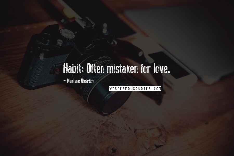 Marlene Dietrich quotes: Habit: Often mistaken for love.