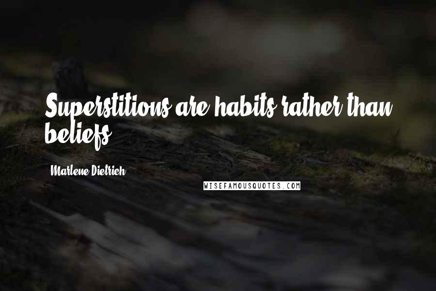 Marlene Dietrich quotes: Superstitions are habits rather than beliefs.