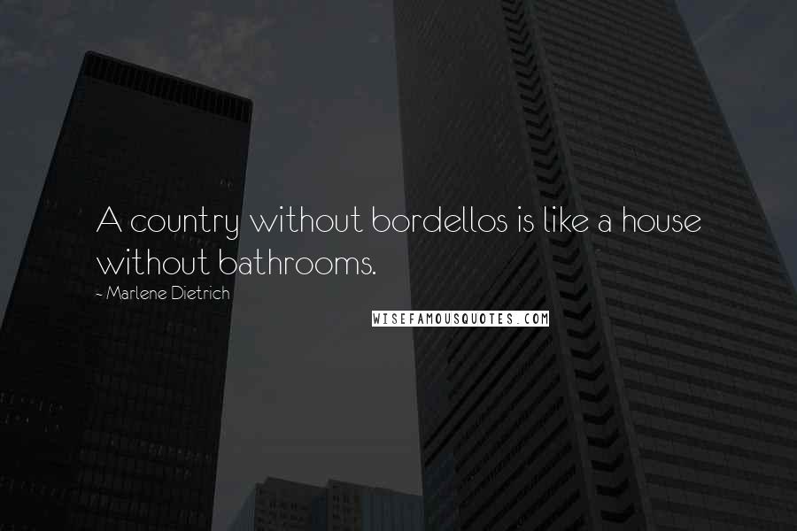 Marlene Dietrich quotes: A country without bordellos is like a house without bathrooms.
