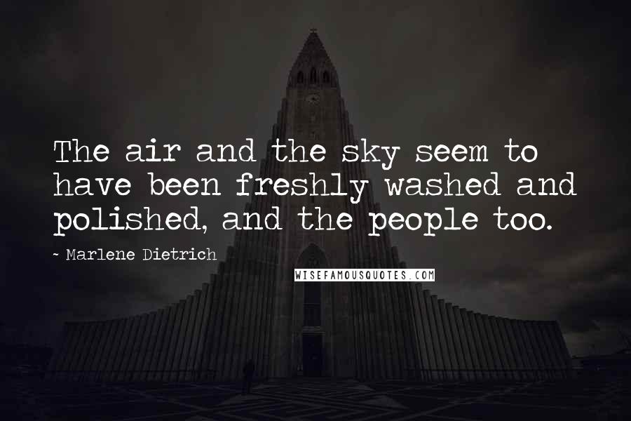 Marlene Dietrich quotes: The air and the sky seem to have been freshly washed and polished, and the people too.