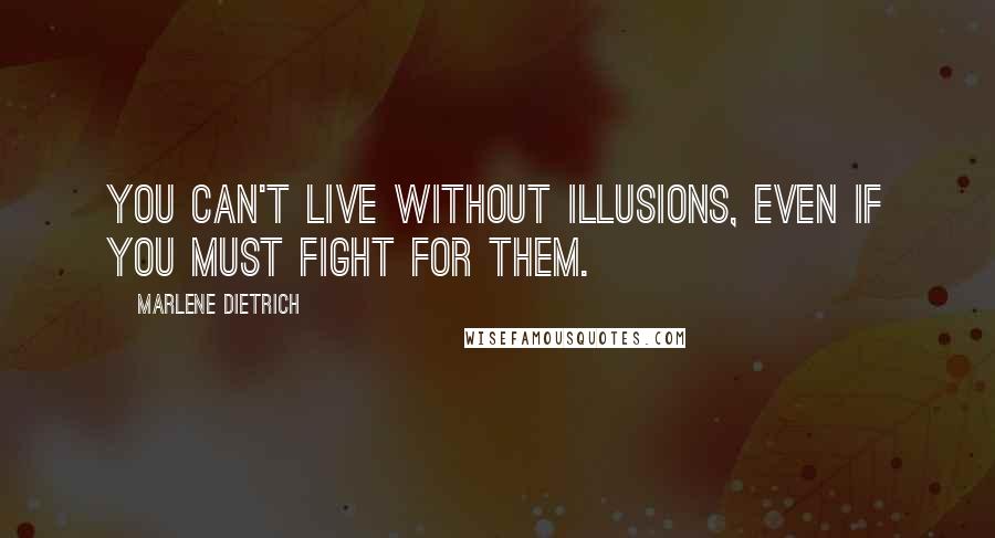 Marlene Dietrich quotes: You can't live without illusions, even if you must fight for them.