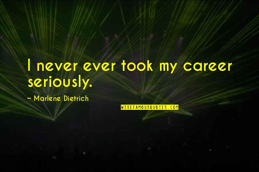 Marlene Dietrich Quotes By Marlene Dietrich: I never ever took my career seriously.