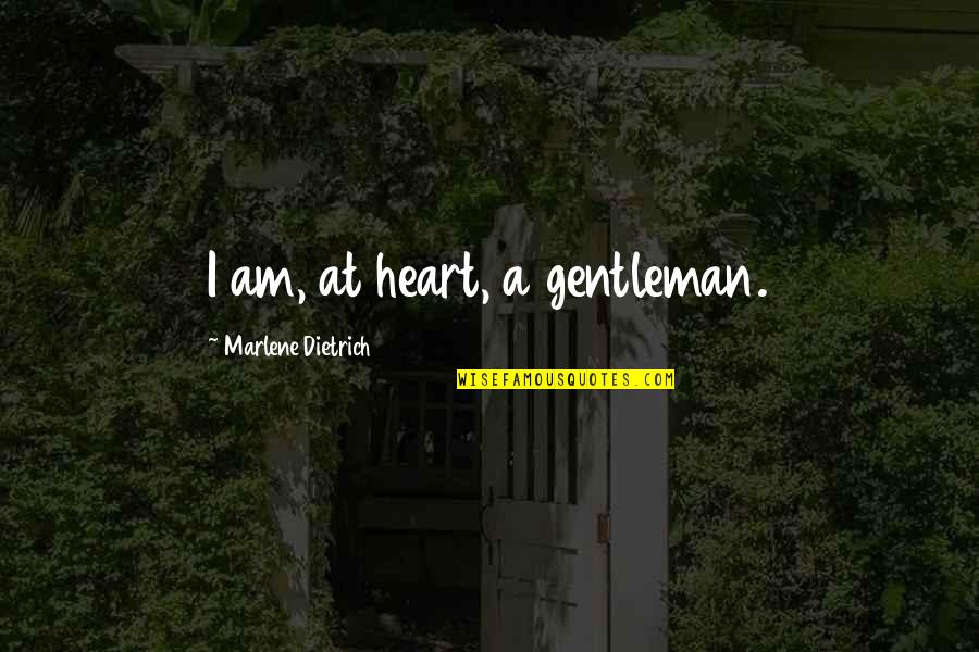 Marlene Dietrich Quotes By Marlene Dietrich: I am, at heart, a gentleman.