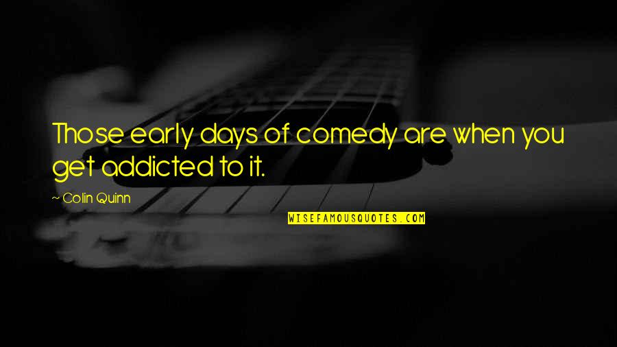 Marlene Goosen Quotes By Colin Quinn: Those early days of comedy are when you