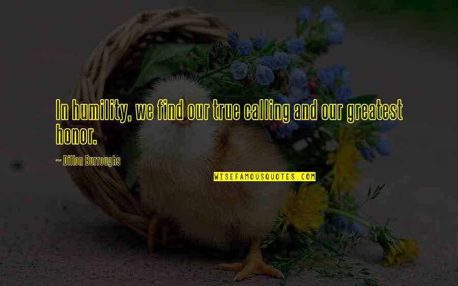 Marlene Goosen Quotes By Dillon Burroughs: In humility, we find our true calling and
