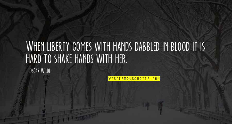 Marlene Goosen Quotes By Oscar Wilde: When liberty comes with hands dabbled in blood