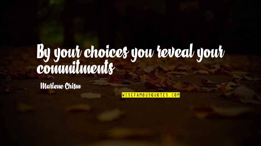 Marlene Quotes By Marlene Chism: By your choices you reveal your commitments.