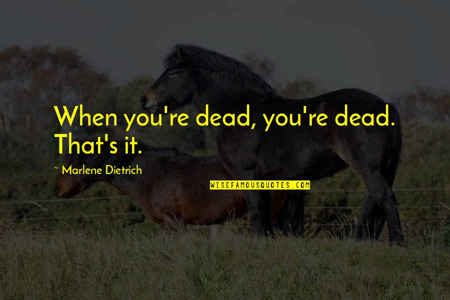 Marlene Quotes By Marlene Dietrich: When you're dead, you're dead. That's it. Marlene Quotes By Marlene Dietrich: When you're dead, you're dead. That's it.
