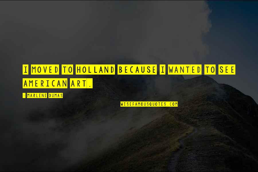 Marlene Quotes By Marlene Dumas: I moved to Holland because I wanted to Marlene Quotes By Marlene Dumas: I moved to Holland because I wanted to