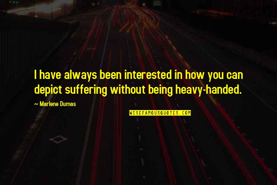 Marlene Quotes By Marlene Dumas: I have always been interested in how you Marlene Quotes By Marlene Dumas: I have always been interested in how you