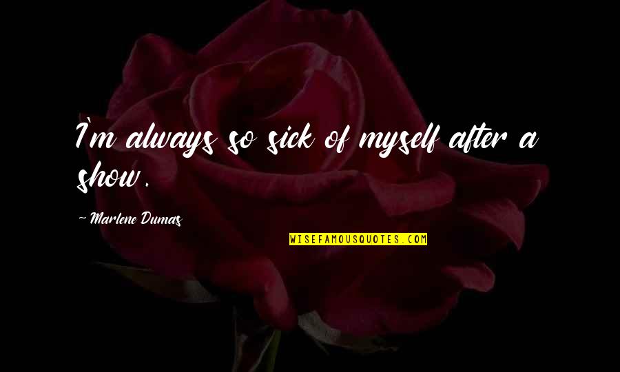 Marlene Quotes By Marlene Dumas: I'm always so sick of myself after a