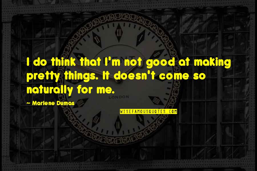 Marlene Quotes By Marlene Dumas: I do think that I'm not good at