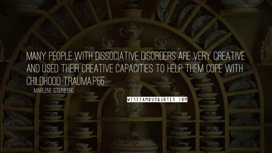 Marlene Steinberg quotes: Many people with Dissociative Disorders are very creative and used their creative capacities to help them cope with childhood trauma.p55