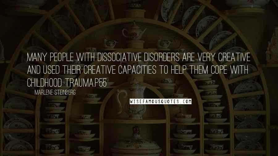 Marlene Steinberg quotes: Many people with Dissociative Disorders are very creative and used their creative capacities to help them cope with childhood trauma.p55 Marlene Steinberg quotes: Many people with Dissociative Disorders are very creative and used their creative capacities to help them cope with childhood trauma.p55