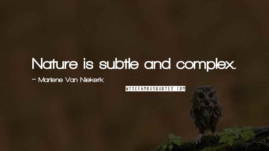 Marlene Van Niekerk quotes: Nature is subtle and complex.