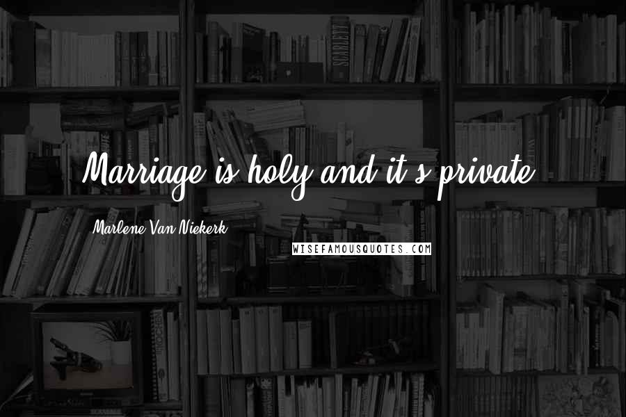 Marlene Van Niekerk quotes: Marriage is holy and it's private.