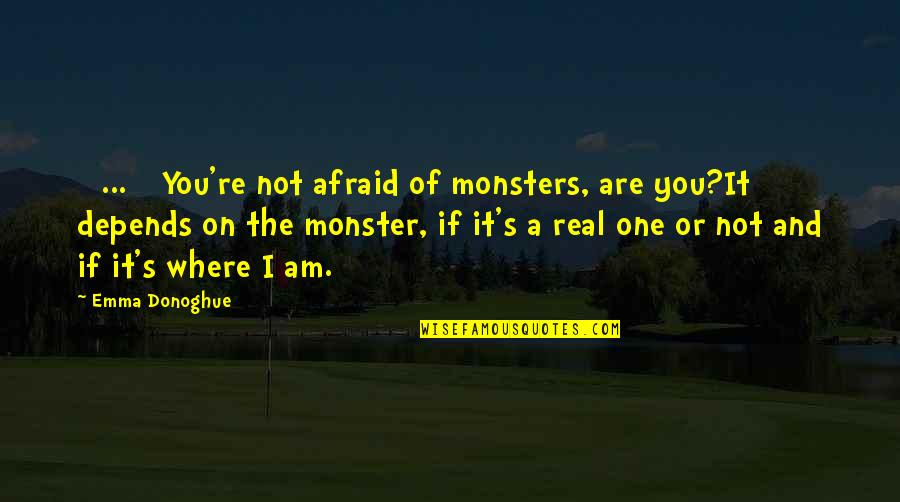 Marlenes Federal Way Quotes By Emma Donoghue: [ ... ] You're not afraid of monsters,