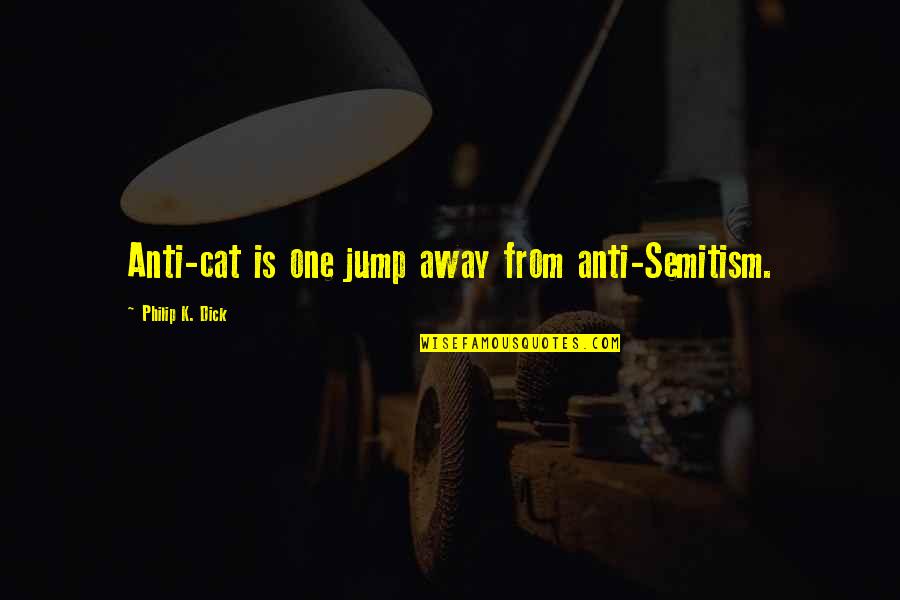 Marlenes Federal Way Quotes By Philip K. Dick: Anti-cat is one jump away from anti-Semitism. Marlenes Federal Way Quotes By Philip K. Dick: Anti-cat is one jump away from anti-Semitism.