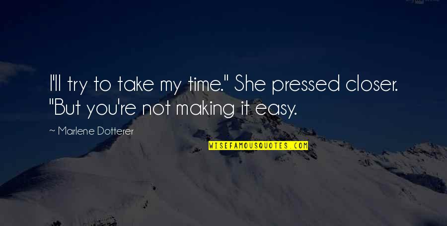 Marlene's Quotes By Marlene Dotterer: I'll try to take my time." She pressed