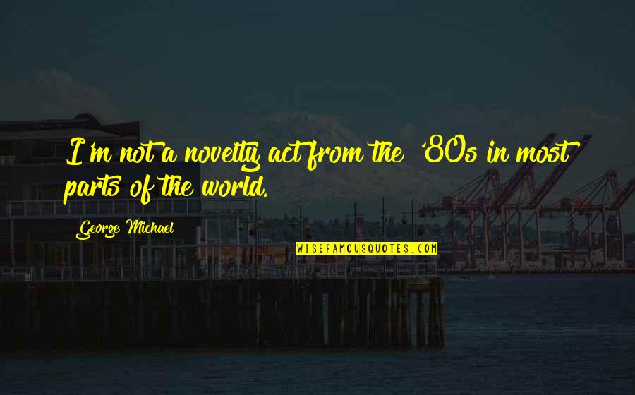 Marleny Tv Quotes By George Michael: I'm not a novelty act from the '80s Marleny Tv Quotes By George Michael: I'm not a novelty act from the '80s