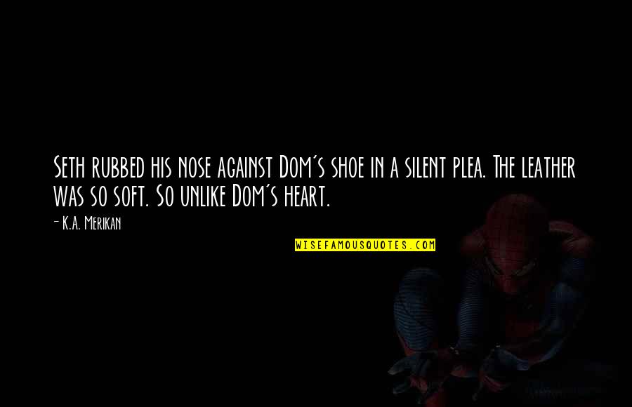 Marleny Tv Quotes By K.A. Merikan: Seth rubbed his nose against Dom's shoe in Marleny Tv Quotes By K.A. Merikan: Seth rubbed his nose against Dom's shoe in