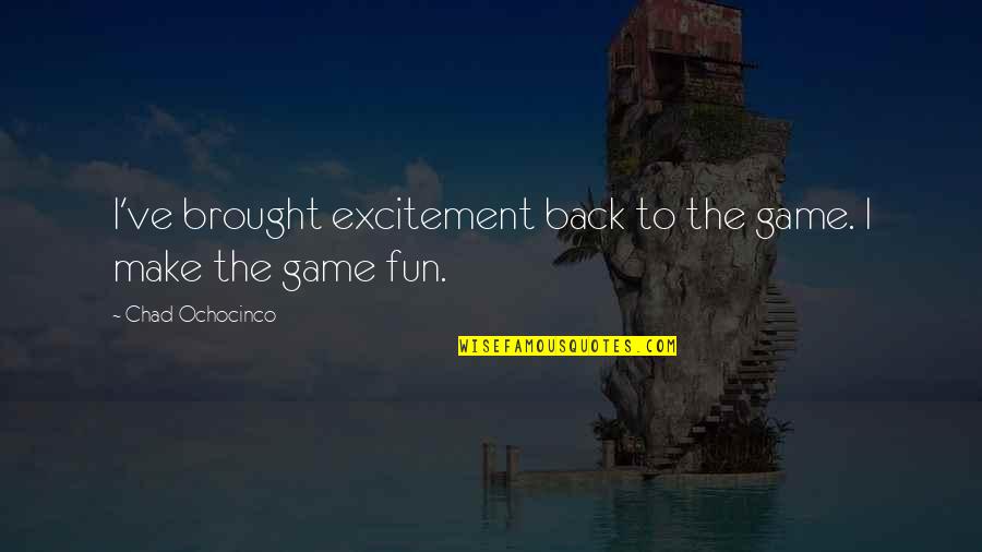Marletta Alterations Quotes By Chad Ochocinco: I've brought excitement back to the game. I Marletta Alterations Quotes By Chad Ochocinco: I've brought excitement back to the game. I