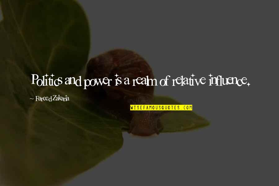 Marletta Alterations Quotes By Fareed Zakaria: Politics and power is a realm of relative Marletta Alterations Quotes By Fareed Zakaria: Politics and power is a realm of relative