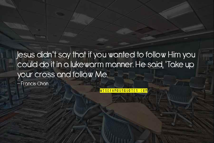 Marletta Alterations Quotes By Francis Chan: Jesus didn't say that if you wanted to Marletta Alterations Quotes By Francis Chan: Jesus didn't say that if you wanted to