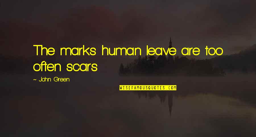 Marletta Alterations Quotes By John Green: The marks human leave are too often scars Marletta Alterations Quotes By John Green: The marks human leave are too often scars